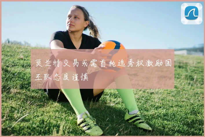 莫兰特交易或需首轮选秀权激励国王队态度谨慎
